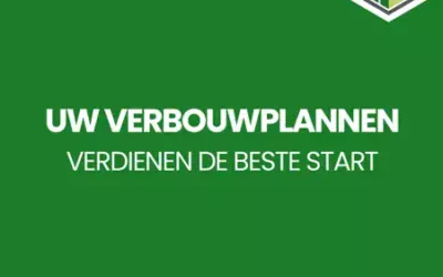 Uw verbouwplannen verdienen de beste start